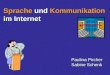 Sprache und Kommunikation im Internet Paulina Pircher Sabine Schenk