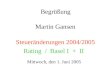 Martin Gansen Steueränderungen 2004/2005 Rating / Basel I + II Mittwoch, den 1. Juni 2005 Begrüßung