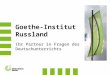 Goethe-Institut Russland Ihr Partner in Fragen des Deutschunterrichts