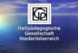 Heilpädagogische Gesellschaft Niederösterreich. NAME, SITZ UND TÄTIGKEITSBEREICH Der Verein trägt den Namen Heilpädagogische Gesellschaft Niederösterreich,
