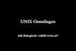 UNIX Grundlagen Adi Kriegisch. UNIX Grundlagen - œberblick Ablauf - œberblick Geschichte von UNIX UNIX-Konzepte Grundlagen im Umgang mit UNIX » Verwenden