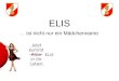 ELIS … ist nicht nur ein Mädchenname. ELIS Systemaufbau WAS SMS DruckerE-Mail Visualisierung Sprachausgabe Webportal Ausrückeordnung Kartenmaterial Objektdaten
