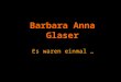 Barbara Anna Glaser Es waren einmal …. … meine Mama Gerda und mein Bruder Markus, die auf mich am 8. August 1981 gewartet haben