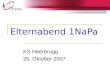 Elternabend 1NaPa KS Heerbrugg 25. Oktober 2007. Ablauf des Abends 18-19h Vorstellung, Informationen 19h Rückblick auf Kennenlern-Exkursion (Kurzfilme)