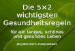 Die 5×2 wichtigsten Gesundheitsregeln für ein langes, schönes und gesundes Leben Jörg Berchem, Heilpraktiker