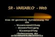 SR - VARIABLO ® - Web Eine DV-gestützte Systemlösung für die - Wissensvermittlung - Wissensfestigung - Wissensprüfung -Verbesserung der Unternehmenskommunikation