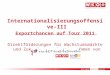 1 Internationalisierungsoffensive-III Exportchancen auf Tour 2011 Direktförderungen für Wachstumsmärkte und Zukunftsbranchen im Rahmen von