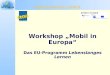 Workshop Mobil in Europa Das EU-Programm Lebenslanges Lernen Ein Seminar von Bürger Europas e.V. für das Projekt Mobil in Europa – ich bin dabei! LEBENSLANGES