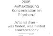 KTA Heidenheim 5.Februar 2009 Karl-Ulrich Gscheidle 1 2005 Auftakttagung Konzentration im Pfarrberuf Was ist dran – was fördert, was hindert Konzentration?