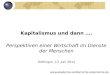 Kapitalismus und dann …. Perspektiven einer Wirtschaft im Dienste der Menschen Göttingen, 13. Juni 2012 