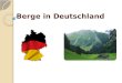 Berge in Deutschland. Deutschland ist ein Land mit vielen Bergen. Die höchsten Berge in Deutschland sind die Zugspitze (2.962 m), Hochwanner (2746 m)