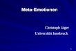 1 Meta-EmotionenMeta-Emotionen Christoph Jäger Universität Innsbruck