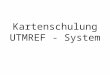 Kartenschulung UTMREF - System. Das UTMREF System wurde in den neunziger Jahren beim Österreichischen Bundesheer eingeführt. Das UTMREF System wurde in