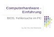Computerhardware - Einf¼hrung BIOS, Fehlersuche im PC Ing. Dipl.-P¤d. Gerd Riesenhuber