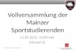 Vollversammlung der Mainzer Sportstudierenden 21.05.2012 13:00 Uhr Hörsaal S2