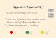 Keywords Informatik 1 Gehen Sie alle Keywords durch Wie viele Keywords von welcher Farbe können Sie auf Anhieb erläutern? Führen Sie bitte eine Strichliste