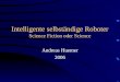 Intelligente selbständige Roboter Science Fiction oder Science Andreas Huemer 2006