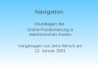 Navigation Grundlagen der Online-Positionierung in elektronischen Karten Vorgetragen von Jens Wirsch am 12. Januar 2001