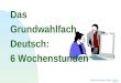 Zurück zur ersten Seite Das Grundwahlfach Deutsch: 6 Wochenstunden