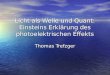 Licht als Welle und Quant: Einsteins Erklärung des photoelektrischen Effekts Thomas Trefzger