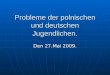 Probleme der polnischen und deutschen Jugendlichen. Den 27.Mai 2009