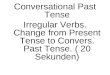 Conversational Past Tense Irregular Verbs. Change from Present Tense to Convers. Past Tense. ( 20 Sekunden)