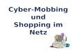 Cyber-Mobbing und Shopping im Netz. Was ist Cyber-Mobbing? Beleidigung und Bedrohung über das Internet Online-Communitys oder SMS Anonym psychische Schäden