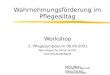 Wahrnehmungsförderung im Pflegealltag Workshop 2. Pflegesymposium 08.09.2001 Neurologische Klinik GmbH Bad Neustadt/Saale Karin Meier, Physiotherapeutin