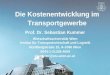 © Prof. Dr. Sebastian Kummer 2007 Die Kostenentwicklung im Transportgewerbe Wirtschaftsuniversität Wien Institut für Transportwirtschaft und Logistik Nordbergstraße