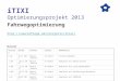 ITIXI Optimierungsprojekt 2013 Fahrwegoptimierung  VersionDatumAuthorStatusKommentar 1.1g15.11.2012Martin JonasseIn