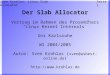 Sven Krohlas, Linux Slab AllocatorSeite 1 Der Slab Allocator Vortrag im Rahmen des Proseminars Linux Kernel Internals Uni Karlsruhe WS 2004/2005 Autor: