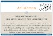 Ar-Rahman  DER ALLERBARMER, DER SEGENREICHE, DER MITFÜHLENDE Er gibt die Segnungen und den Wohlstand für all Seine Geschöpfe,