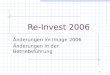 1 Re-Invest 2006 Änderungen im Image 2006 Änderungen in der Betriebsführung