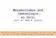 Metabolismus und Immunologie KV 10/11 Prof. Dr. Beda M. Stadler Einige der Folien werden als Illustration verwendet und sind nicht Lernstoff. Sie sind