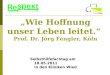 Wie Hoffnung unser Leben leitet. Prof. Dr. Jörg Fengler, Köln Selbsthilfefachtag am 18.05.2011 in den Kliniken Wied