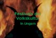 Festivals der Volkskultur In Ungarn. In Ungarn gibt es zahlreiche Feiertage und Festivals, fast jede Woche kann man gute Programme finden. Es gibt einige