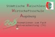 Städtische R eischlesche W irtschaftsschule A ugsburg Informationen zum Fach Textverarbeitung (TV)