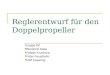 Reglerentwurf für den Doppelpropeller Gruppe DP Benjamin Hase Fabian Kruszona Peter Feuerhelm Ralf Zweering