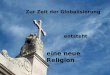 Zur Zeit der Globalisierung eine neue Religion entsteht