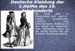 Deutsche Kleidung der 1.Hälfte des 19. Jahrhunderts Im 19.Jh wird in Deutschland und auch in einigen europäischen Ländern eine beherrschende Richtung