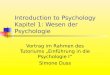 Introduction to Psychology Kapitel 1: Wesen der Psychologie Vortrag im Rahmen des Tutoriums Einführung in die Psychologie I Simone Duss