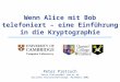 Wenn Alice mit Bob telefoniert – eine Einführung in die Kryptographie Peter Pietzuch Peter.Pietzuch@cl.cam.ac.uk Auricher Wissenschaftstage, November 2002