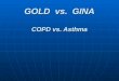 GOLD vs. GINA COPD vs. Asthma. Ziel Wichtiges Wichtiges Internationales Internationales Als Mehrwert Als Mehrwerterfahren GOLD vs. GINA COPD vs. Asthma