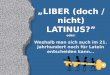 LIBER (doch / nicht) LATINUS? oder: Weshalb man sich auch im 21. Jahrhundert noch für Latein entscheiden kann…