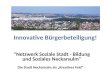 Innovative B¼rgerbeteiligung! "Netzwerk Soziale Stadt - Bildung und Soziales Neckarsulm" Die Stadt Neckarsulm als Kreatives Feld â€“