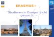 ERASMUS+ Studieren in Europa leicht gemacht. Das neue Programm Das Parlament der EU in Straßburg hat entschieden, dass im Zeitraum 2014/2020 n 2 Millionen