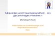 Adipositas und Frauengesundheit – ein (ge-)wichtiges Problem?! Christoph Keck PAN-Institut für Endokrinologie und Reproduktionsmedizin Köln