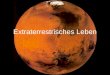 Extraterrestrisches Leben. Zusammensetzung der Atmosphäre Mars Kohlendioxid (CO ² ) : 95,32% Sauerstoff (O 2 ) : 0,13% Stickstoff (N) : 2,7% Erde Kohlendioxid