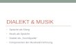 DIALEKT & MUSIK Sprache als Klang Musik als Sprache Dialekt als Soundquelle Komponenten der Musikwahrnehmung