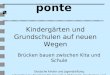 Ponte Br¼cken bauen zwischen Kita und Schule Deutsche Kinder-und Jugendstiftung Internationale Akademie f¼r innovative P¤dagogik, Psychologie und –konomie